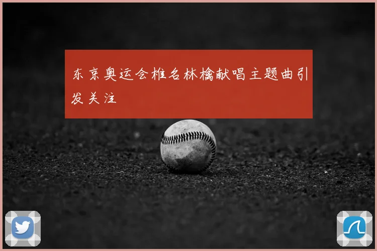 东京奥运会椎名林檎献唱主题曲引发关注