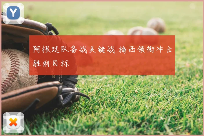 阿根廷队备战关键战 梅西领衔冲击胜利目标