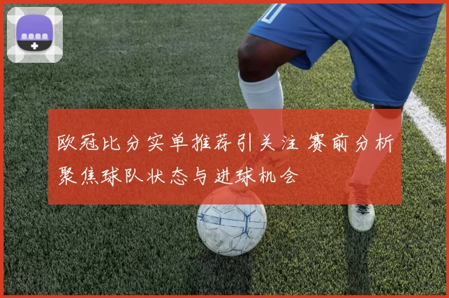 欧冠比分实单推荐引关注 赛前分析聚焦球队状态与进球机会