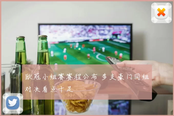 欧冠小组赛赛程公布 多支豪门同组对决看点十足