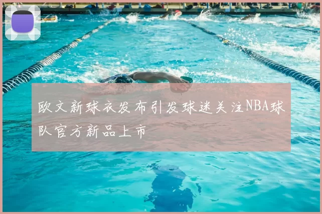 欧文新球衣发布引发球迷关注NBA球队官方新品上市