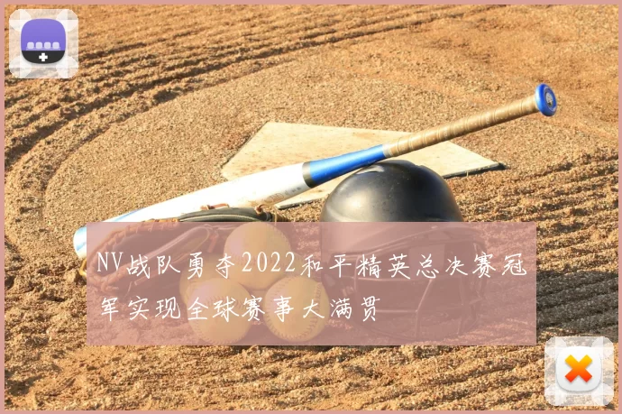 NV战队勇夺2022和平精英总决赛冠军实现全球赛事大满贯