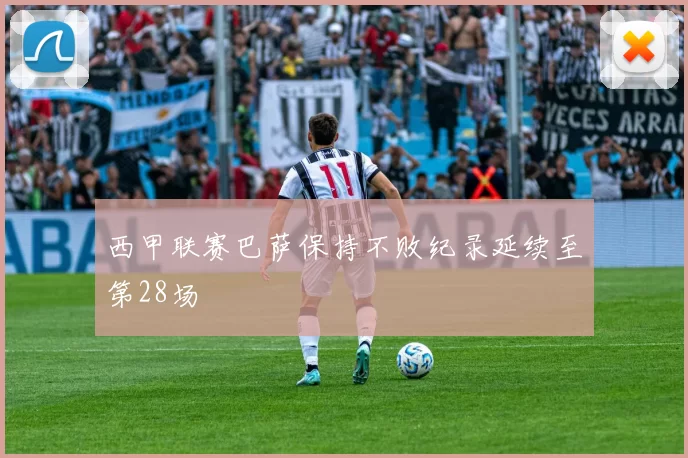 西甲联赛巴萨保持不败纪录延续至第28场