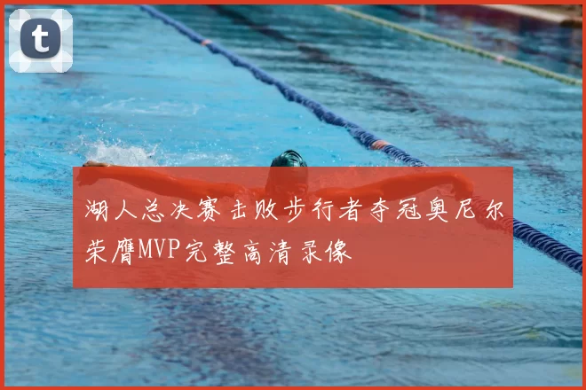 湖人总决赛击败步行者夺冠奥尼尔荣膺MVP完整高清录像