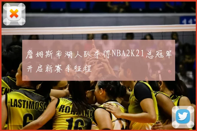 詹姆斯率湖人队夺得NBA2K21总冠军开启新赛季征程